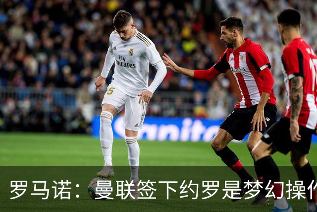 罗马诺：曼联签下约罗是梦幻操作